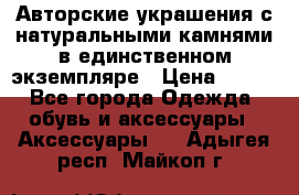 Авторские украшения с натуральными камнями в единственном экземпляре › Цена ­ 700 - Все города Одежда, обувь и аксессуары » Аксессуары   . Адыгея респ.,Майкоп г.